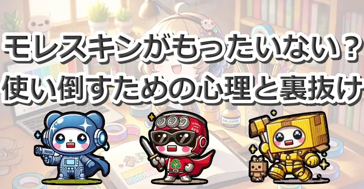 モレスキンがもったいない？使い倒すための心理と裏抜け対策