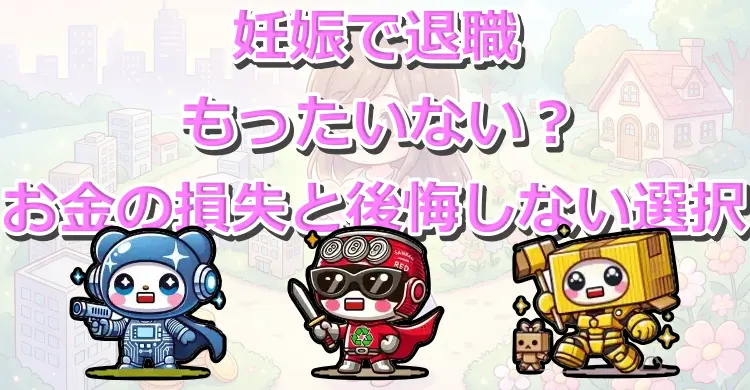 妊娠で退職はもったいない？後悔しないお金と手続きの真実