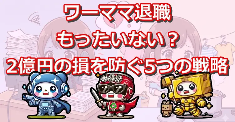ワーママ退職はもったいない？2億円の損を防ぐ5つの生存戦略